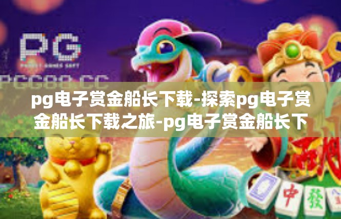 pg电子赏金船长下载-探索pg电子赏金船长下载之旅-pg电子赏金船长下载
