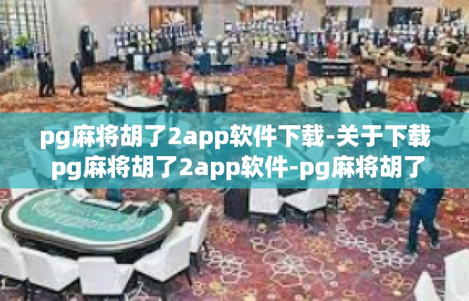 pg麻将胡了2app软件下载-关于下载 pg麻将胡了2app软件-pg麻将胡了2app软件下载