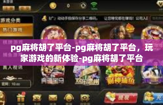 pg麻将胡了平台-pg麻将胡了平台，玩家游戏的新体验-pg麻将胡了平台