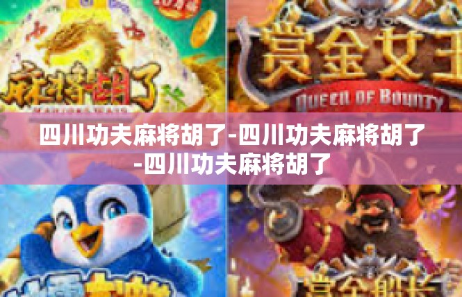 四川功夫麻将胡了-四川功夫麻将胡了-四川功夫麻将胡了