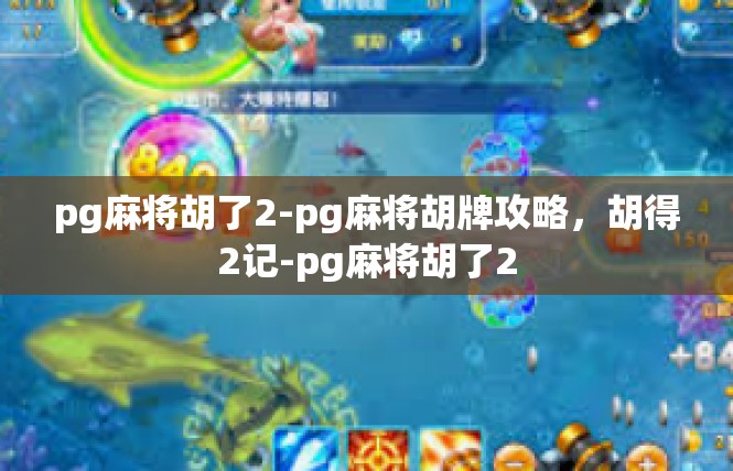 pg麻将胡了2-pg麻将胡牌攻略，胡得2记-pg麻将胡了2