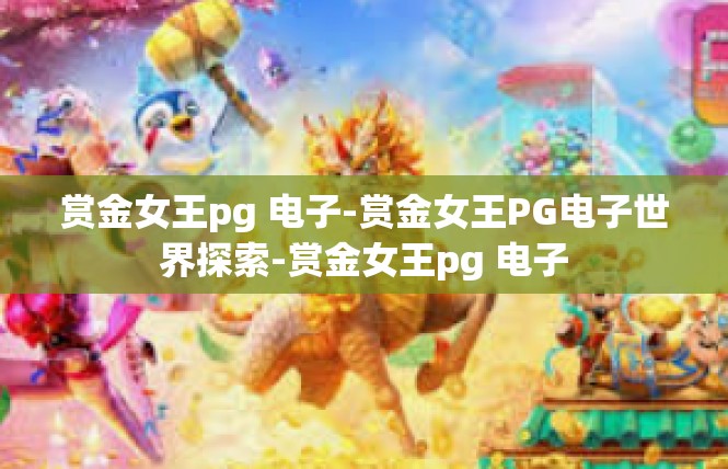 赏金女王pg 电子-赏金女王PG电子世界探索-赏金女王pg 电子