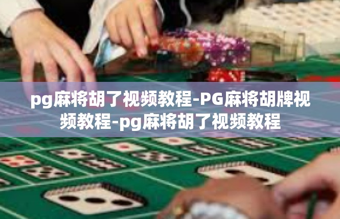 pg麻将胡了视频教程-PG麻将胡牌视频教程-pg麻将胡了视频教程