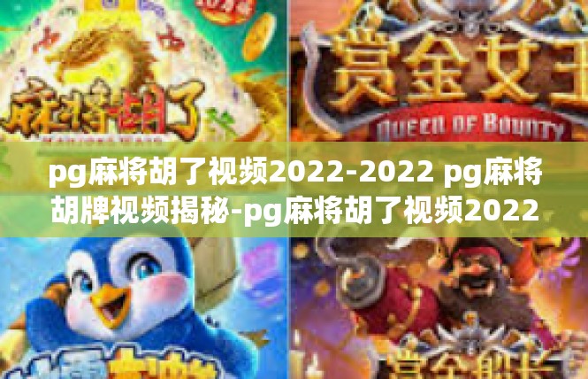 pg麻将胡了视频2022-2022 pg麻将胡牌视频揭秘-pg麻将胡了视频2022