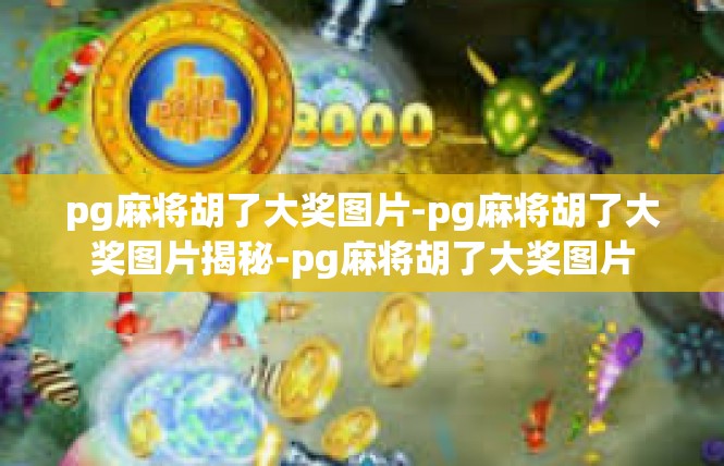 pg麻将胡了大奖图片-pg麻将胡了大奖图片揭秘-pg麻将胡了大奖图片