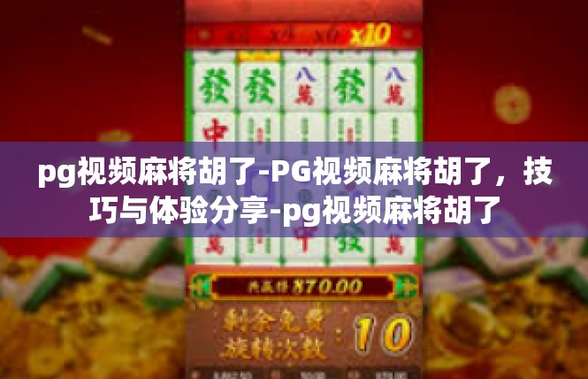 pg视频麻将胡了-PG视频麻将胡了，技巧与体验分享-pg视频麻将胡了