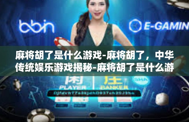 麻将胡了是什么游戏-麻将胡了，中华传统娱乐游戏揭秘-麻将胡了是什么游戏