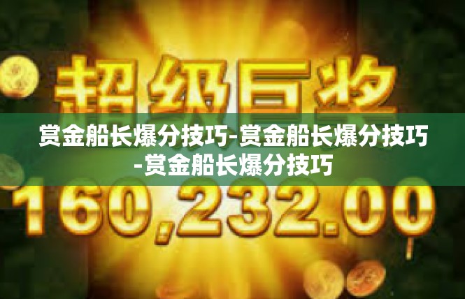 赏金船长爆分技巧-赏金船长爆分技巧-赏金船长爆分技巧
