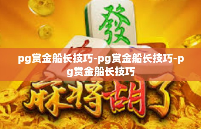pg赏金船长技巧-pg赏金船长技巧-pg赏金船长技巧