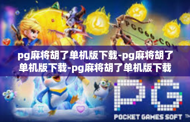 pg麻将胡了单机版下载-pg麻将胡了单机版下载-pg麻将胡了单机版下载