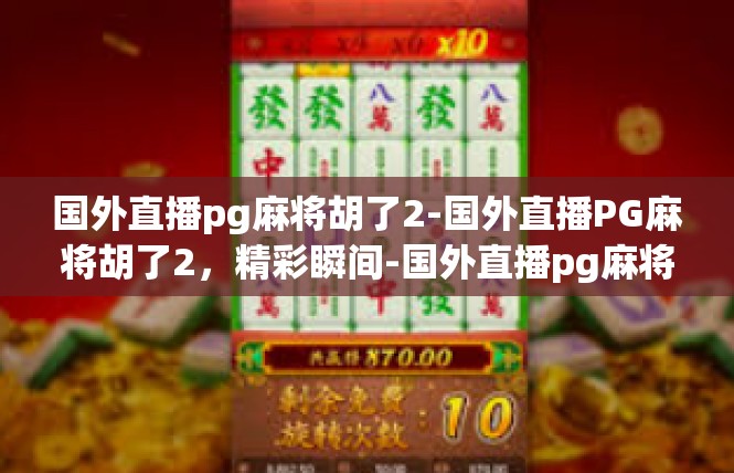 国外直播pg麻将胡了2-国外直播PG麻将胡了2，精彩瞬间-国外直播pg麻将胡了2