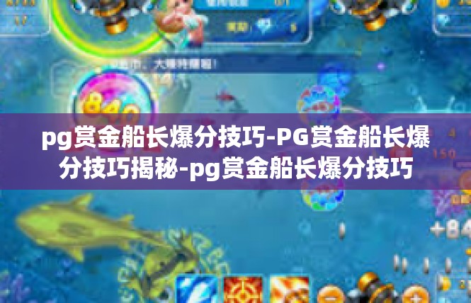 pg赏金船长爆分技巧-PG赏金船长爆分技巧揭秘-pg赏金船长爆分技巧