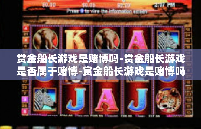 赏金船长游戏是赌博吗-赏金船长游戏是否属于赌博-赏金船长游戏是赌博吗