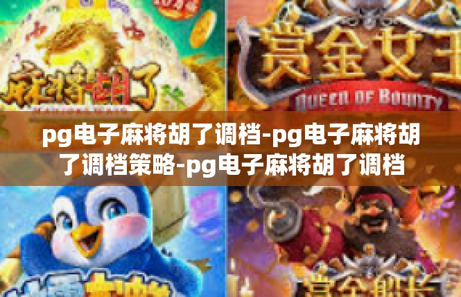 pg电子麻将胡了调档-pg电子麻将胡了调档策略-pg电子麻将胡了调档