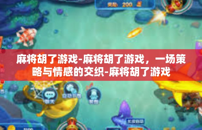 麻将胡了游戏-麻将胡了游戏，一场策略与情感的交织-麻将胡了游戏