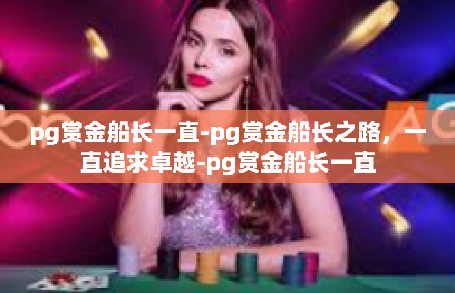 pg赏金船长一直-pg赏金船长之路，一直追求卓越-pg赏金船长一直