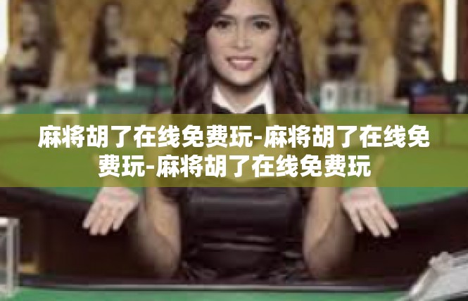 麻将胡了在线免费玩-麻将胡了在线免费玩-麻将胡了在线免费玩
