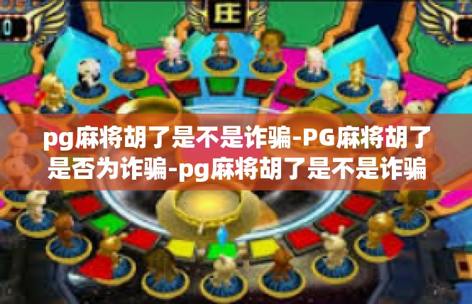 pg麻将胡了是不是诈骗-PG麻将胡了是否为诈骗-pg麻将胡了是不是诈骗