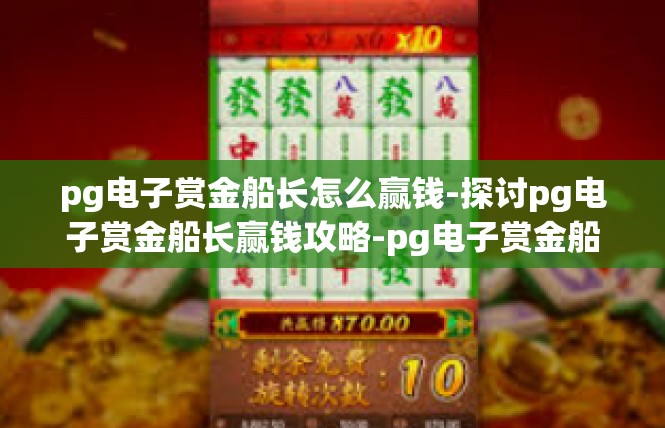 pg电子赏金船长怎么赢钱-探讨pg电子赏金船长赢钱攻略-pg电子赏金船长怎么赢钱