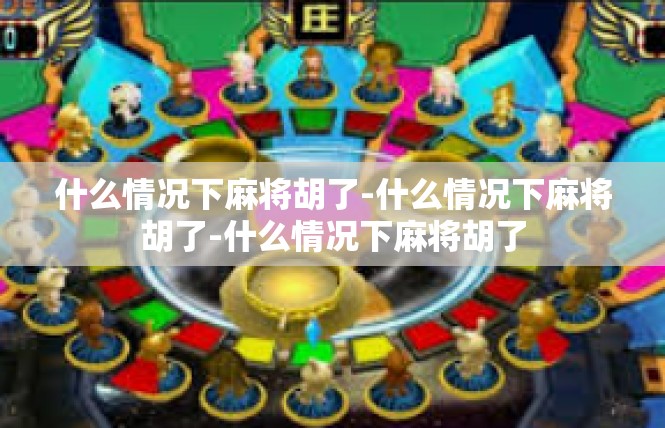 什么情况下麻将胡了-什么情况下麻将胡了-什么情况下麻将胡了