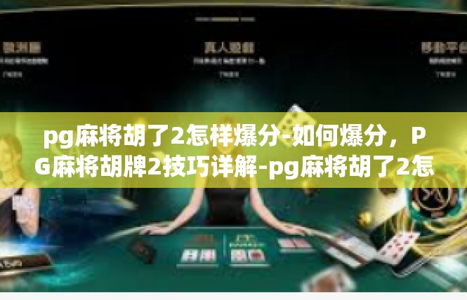 pg麻将胡了2怎样爆分-如何爆分，PG麻将胡牌2技巧详解-pg麻将胡了2怎样爆分