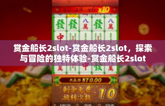 赏金船长2slot-赏金船长2slot，探索与冒险的独特体验-赏金船长2slot