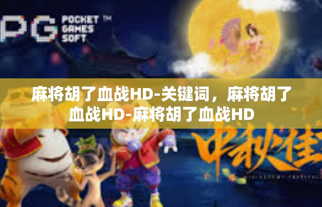 麻将胡了血战HD-关键词，麻将胡了血战HD-麻将胡了血战HD