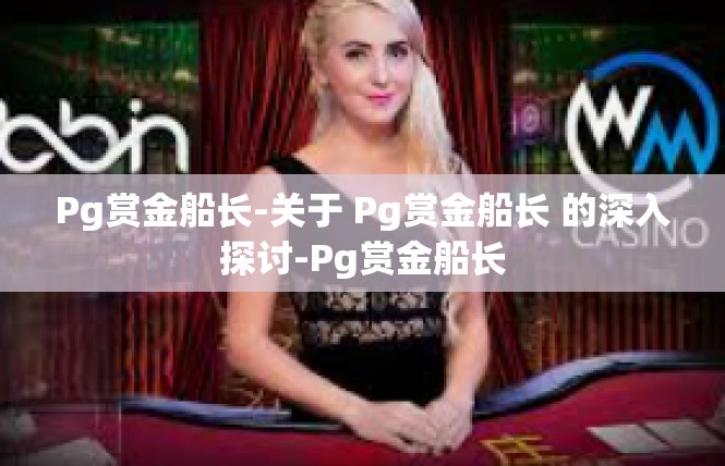 Pg赏金船长-关于 Pg赏金船长 的深入探讨-Pg赏金船长