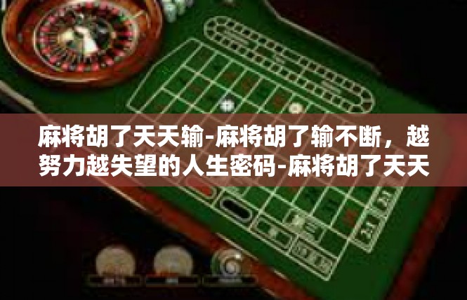 麻将胡了天天输-麻将胡了输不断，越努力越失望的人生密码-麻将胡了天天输