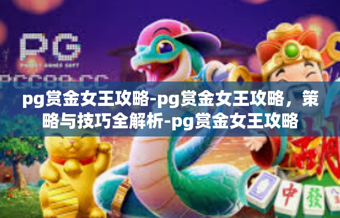 pg赏金女王攻略-pg赏金女王攻略，策略与技巧全解析-pg赏金女王攻略