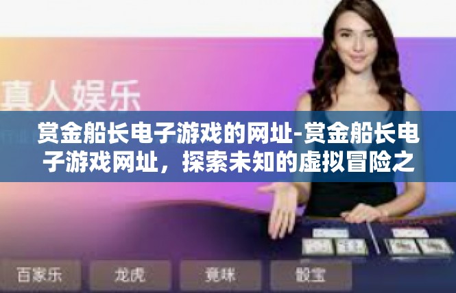 赏金船长电子游戏的网址-赏金船长电子游戏网址，探索未知的虚拟冒险之旅-赏金船长电子游戏的网址