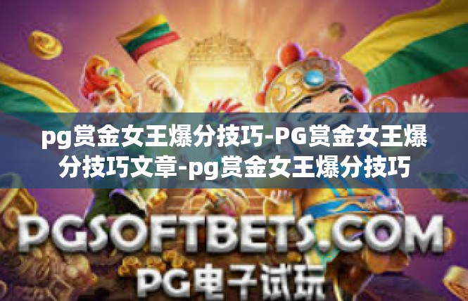 pg赏金女王爆分技巧-PG赏金女王爆分技巧文章-pg赏金女王爆分技巧