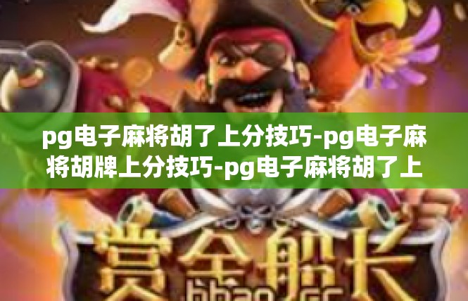 pg电子麻将胡了上分技巧-pg电子麻将胡牌上分技巧-pg电子麻将胡了上分技巧