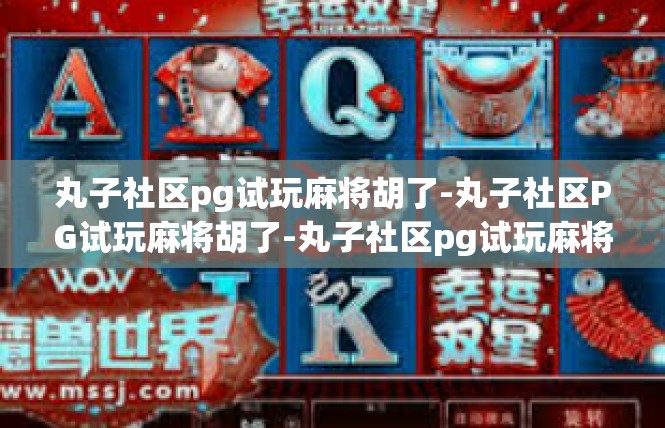 丸子社区pg试玩麻将胡了-丸子社区PG试玩麻将胡了-丸子社区pg试玩麻将胡了