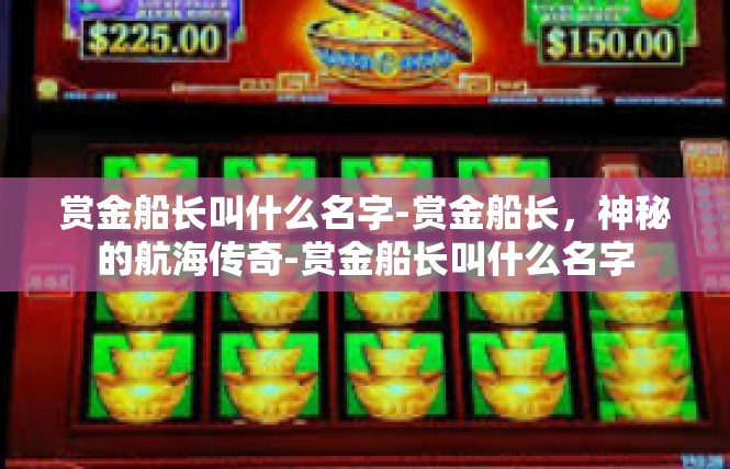 赏金船长叫什么名字-赏金船长，神秘的航海传奇-赏金船长叫什么名字
