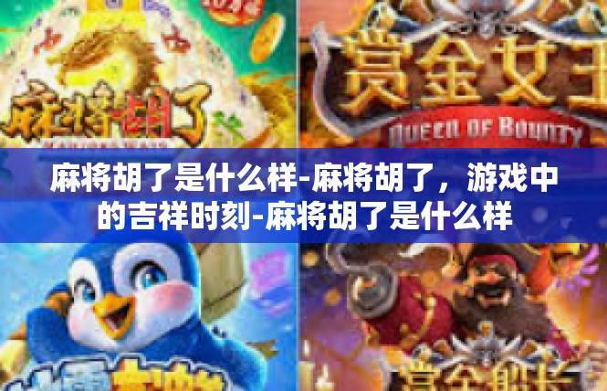 麻将胡了是什么样-麻将胡了，游戏中的吉祥时刻-麻将胡了是什么样