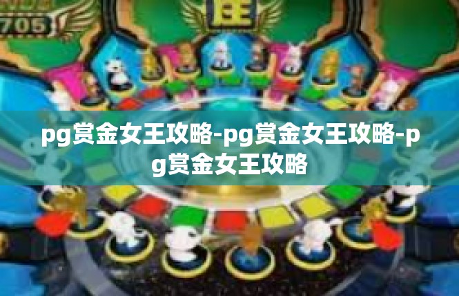 pg赏金女王攻略-pg赏金女王攻略-pg赏金女王攻略
