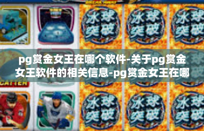 pg赏金女王在哪个软件-关于pg赏金女王软件的相关信息-pg赏金女王在哪个软件