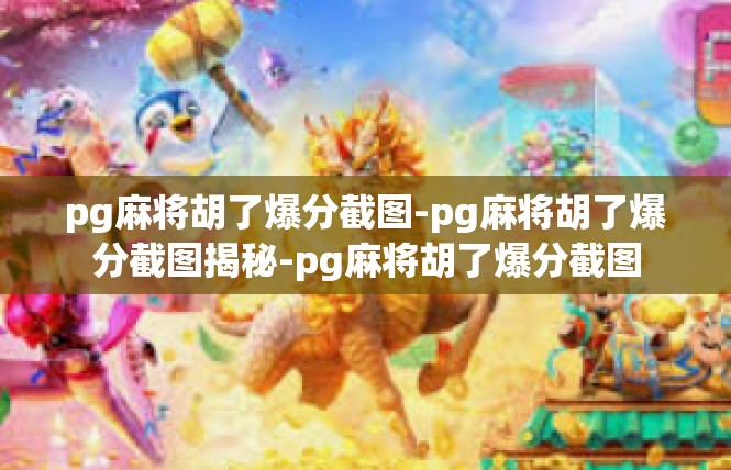 pg麻将胡了爆分截图-pg麻将胡了爆分截图揭秘-pg麻将胡了爆分截图