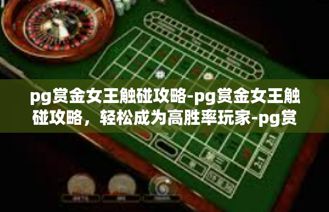 pg赏金女王触碰攻略-pg赏金女王触碰攻略，轻松成为高胜率玩家-pg赏金女王触碰攻略