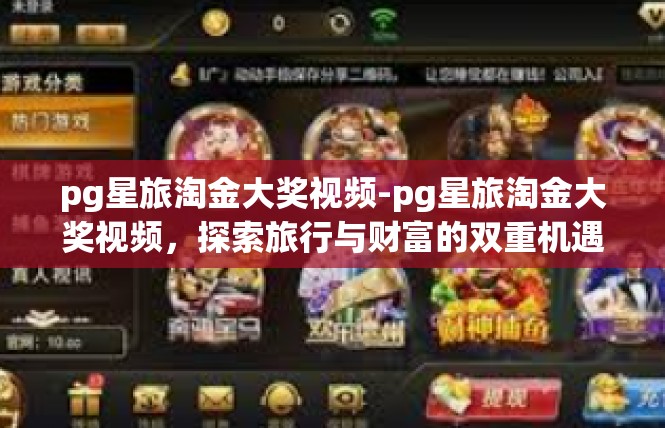 pg星旅淘金大奖视频-pg星旅淘金大奖视频，探索旅行与财富的双重机遇-pg星旅淘金大奖视频