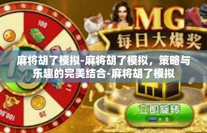 麻将胡了模拟-麻将胡了模拟，策略与乐趣的完美结合-麻将胡了模拟
