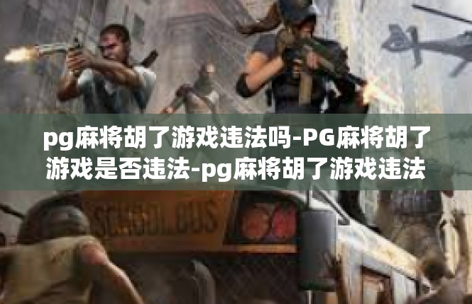pg麻将胡了游戏违法吗-PG麻将胡了游戏是否违法-pg麻将胡了游戏违法吗