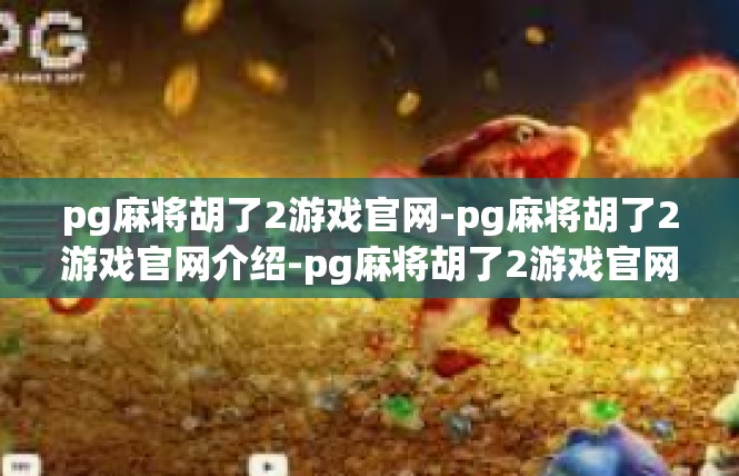 pg麻将胡了2游戏官网-pg麻将胡了2游戏官网介绍-pg麻将胡了2游戏官网