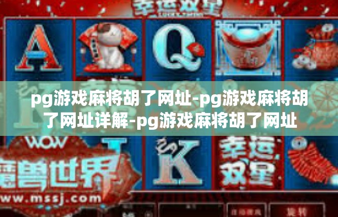 pg游戏麻将胡了网址-pg游戏麻将胡了网址详解-pg游戏麻将胡了网址