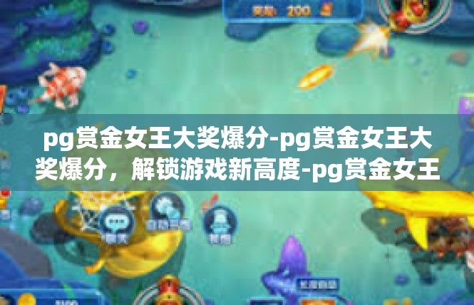pg赏金女王大奖爆分-pg赏金女王大奖爆分，解锁游戏新高度-pg赏金女王大奖爆分