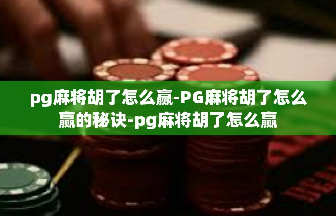 pg麻将胡了怎么赢-PG麻将胡了怎么赢的秘诀-pg麻将胡了怎么赢