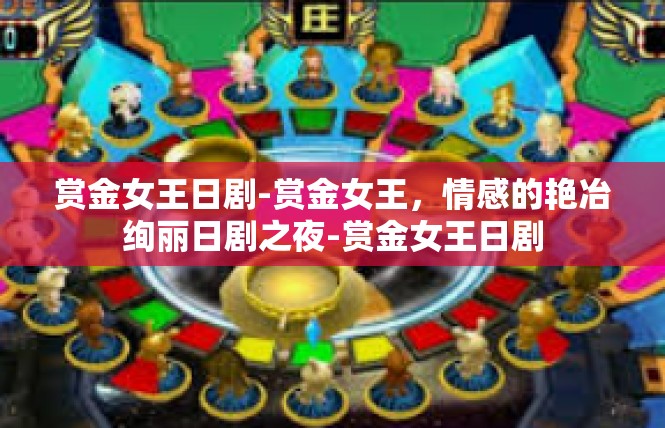 赏金女王日剧-赏金女王，情感的艳冶绚丽日剧之夜-赏金女王日剧