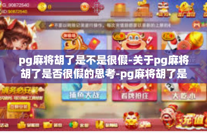 pg麻将胡了是不是很假-关于pg麻将胡了是否很假的思考-pg麻将胡了是不是很假