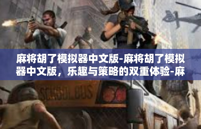 麻将胡了模拟器中文版-麻将胡了模拟器中文版，乐趣与策略的双重体验-麻将胡了模拟器中文版